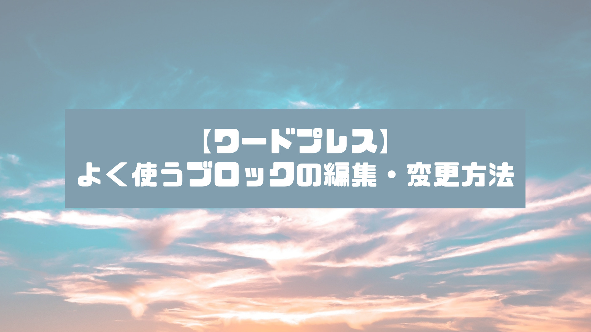 【ワードプレス】よく使うブロックの編集・変更方法